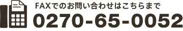 FAXでのお問い合わせはこちらまで Tel.0270-65-0052