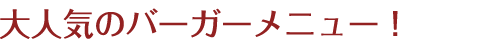 大人気の各種ハンバーガー！